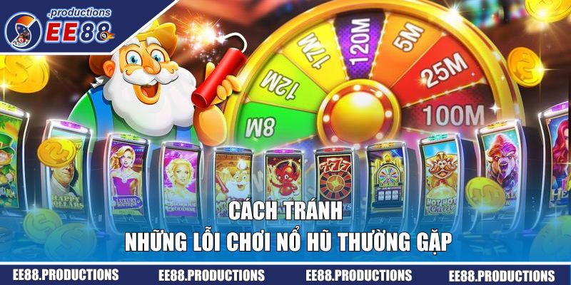 Cách tránh những lỗi chơi nổ hũ thường gặp