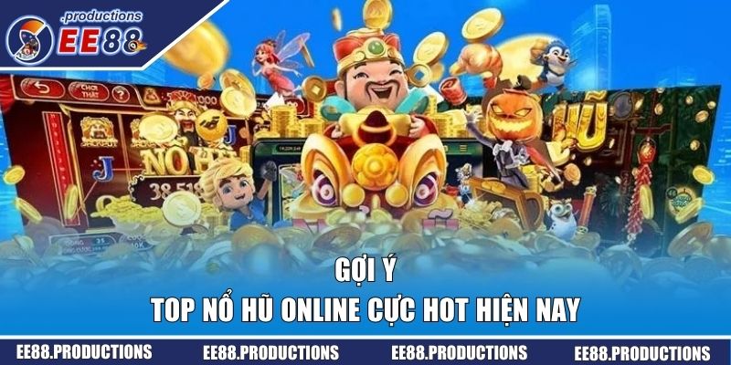 Gợi ý top nổ hũ online cực hot hiện nay