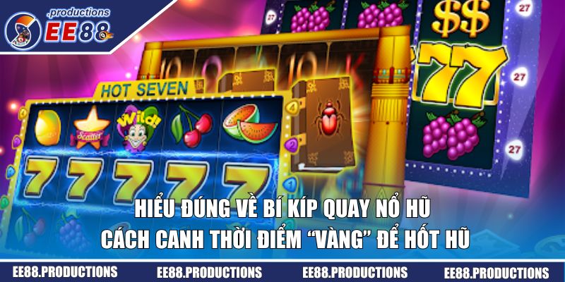 Hiểu đúng về bí kíp quay nổ hũ trên thị trường