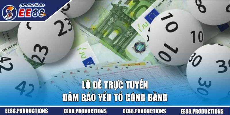 Lô đề trực tuyến đảm bảo yếu tố công bằng