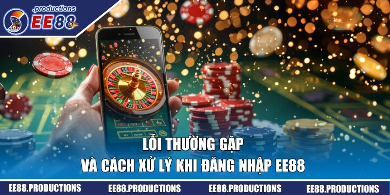 Lỗi thường gặp và cách xử lý khi đăng nhập EE88 