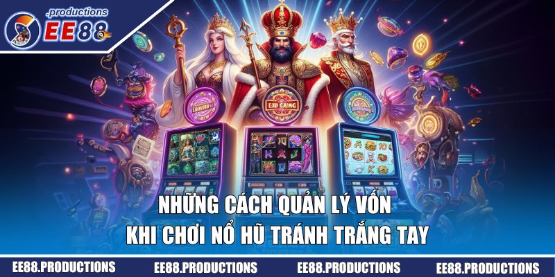 Những bí quyết quản lý vốn khi chơi nổ hũ hiệu quả